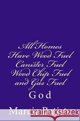 All Homes Have Wood Fuel Canister Fuel Wood Chip Fuel and Gas Fuel: God Marcia Batiste 9781496152909 Createspace - książka