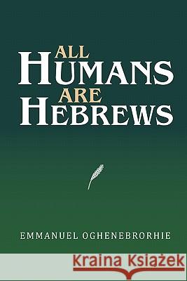 All Humans Are Hebrews Emmanuel Oghenebrorhie 9781456833565 Xlibris Corp. UK Sr - książka