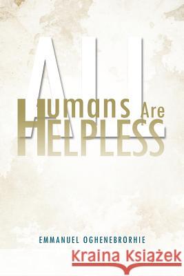 All Humans Are Helpless Emmanuel Oghenebrorhie 9781469183008 Xlibris Corporation - książka