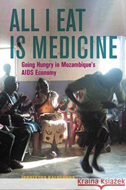 All I Eat Is Medicine: Going Hungry in Mozambique's AIDS Economy Volume 52 Kalofonos, Ippolytos 9780520289390 University of California Press - książka