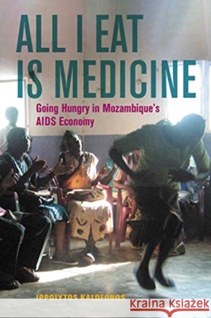 All I Eat Is Medicine: Going Hungry in Mozambique's AIDS Economyvolume 52 Kalofonos, Ippolytos 9780520289406 University of California Press - książka