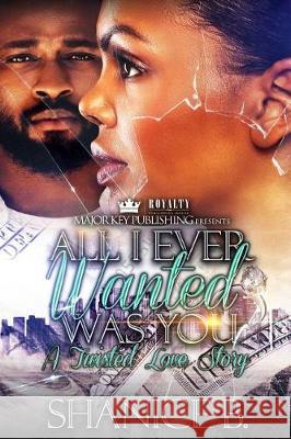All I Ever Wanted Was You: A Twisted Love Story Shanice B 9781721224814 Createspace Independent Publishing Platform - książka
