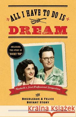 All I Have To Do Is Dream: The Boudleaux and Felice Bryant Story Wilson, Lee 9780997650723 Two Creeks Press - książka