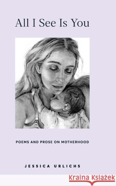 All I See Is You: Poetry & Prose for a Mother's Heart Jessica Urlichs 9780473622848 Jessica Urlichs - książka