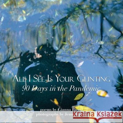 All I See Is Your Glinting: 90 Days in the Pandemic Gianna Russo Jenny Carey 9781956440003 Madville Publishing - książka