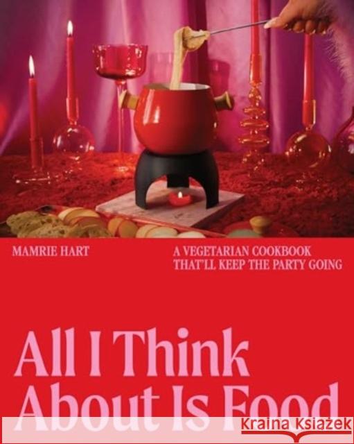 All I Think About Is Food: A Vegetarian Cookbook That'll Keep the Party Going Mamrie Hart 9781682689530 Countryman Press - książka