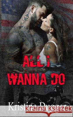 All I Wanna Do Kristine Dugger 9781724678874 Createspace Independent Publishing Platform - książka