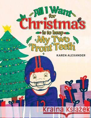 All I Want For Christmas Is To Keep My Two Front Teeth Karen Alexander   9781637287057 Writers Republic LLC - książka