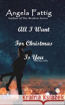 All I Want for Christmas Is You Angela Fattig 9781508444077 Createspace - książka