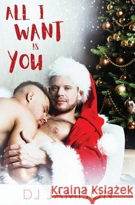 All I Want Is You: A Gay Holiday Romance Dj Jamison 9781790931460 Independently Published - książka