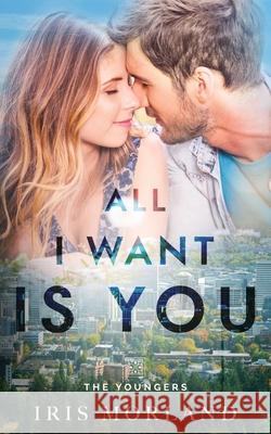 All I Want Is You: The Youngers Book 3 Iris Morland 9781951063030 Blue Violet Press LLC - książka