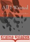 All I Wanted: A story about mistakes Pozo, Bruno Alesandro 9781494311889 Createspace