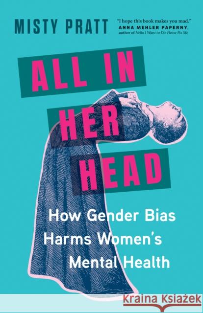 All In Her Head: How Gender Bias Harms Women's Mental Health Misty Pratt 9781778402821 Greystone Books,Canada - książka