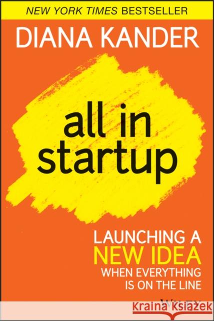 All in Startup: Launching a New Idea When Everything Is on the Line Kander, Diana 9781118857663 John Wiley & Sons - książka