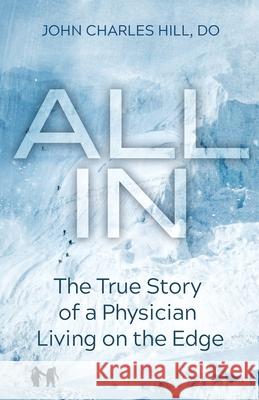 All In: The True Story of a Physician Living on the Edge John Charles Hill 9781733629621 John Charles Hill Do - książka