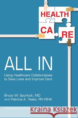 All In: Using Healthcare Collaboratives to Save Lives and Improve Care Spurlock, Bruce W. 9780996792707 Cqsi DBA Cynosure Health - książka