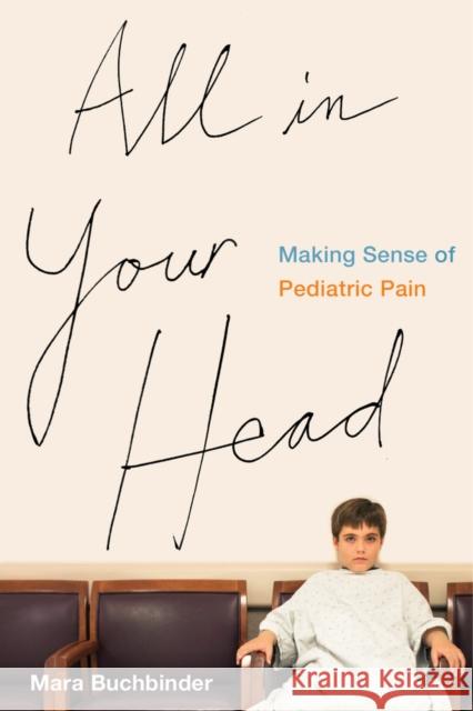 All in Your Head: Making Sense of Pediatric Pain Mara Buchbinder 9780520285217 University of California Press - książka