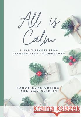 All Is Calm: A Daily Reader From Thanksgiving to Christmas Amy Shirley, Randy Schlichting 9781685640361 Schlichting and Shirley Writings - książka