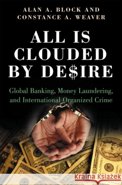 All Is Clouded by Desire: Global Banking, Money Laundering, and International Organized Crime Weaver, Constance A. 9780275983307 Praeger Publishers - książka