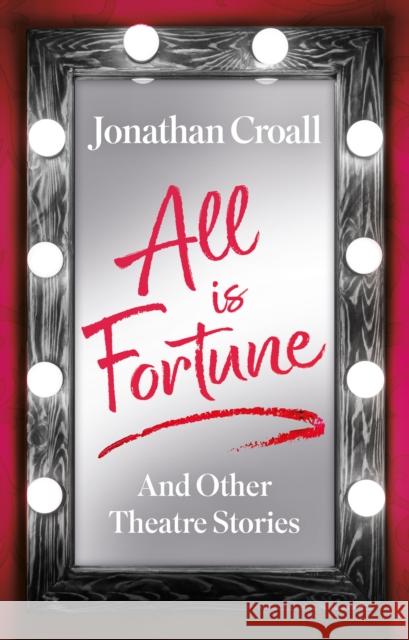 All is Fortune: And Other Theatre Stories Jonathan Croall 9781915603814 Book Guild Publishing Ltd - książka