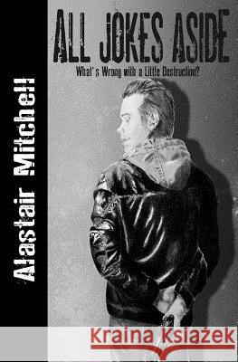 All Jokes Aside: What's Wrong with a Little Destruction? Alastair Mitchell 9780995167605 Copperfield City Press - książka