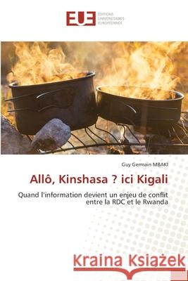 Allô, Kinshasa ? ici Kigali MBAKI, Guy Germain 9786202324076 Éditions universitaires européennes - książka