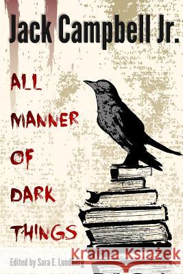 All Manner of Dark Things: Collected Bits and Pieces Jack Campbel Sara E. Lundberg 9781511422581 Createspace - książka