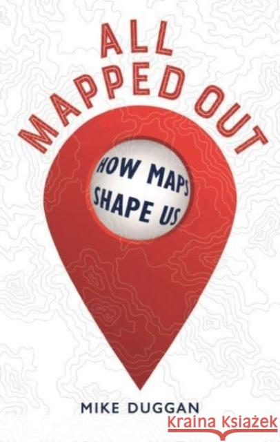All Mapped Out: How Maps Shape Us  9781789148367 Reaktion Books - książka