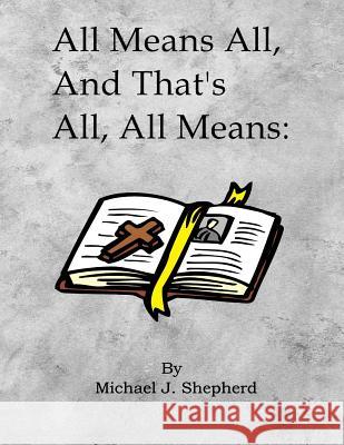 All means all and thats all all means Michael J. Shepherd 9781721761722 Createspace Independent Publishing Platform - książka