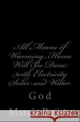 All Means of Warming Home Will Be Done with Electricity Solar and Water: God Marcia Batiste 9781496161918 Createspace - książka