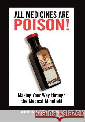 All Medicines Are Poison!: Making Your Way through the Medical Minefield Kirschner, Mph 9781449011642 Authorhouse - książka