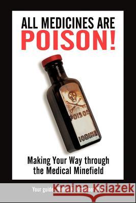 All Medicines Are Poison!: Making Your Way through the Medical Minefield Kirschner, Mph 9781449011659 Authorhouse - książka