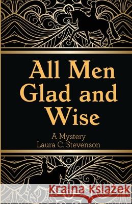 All Men Glad and Wise: A Mystery Laura C Stevenson 9781578690794 Rootstock Publishing - książka