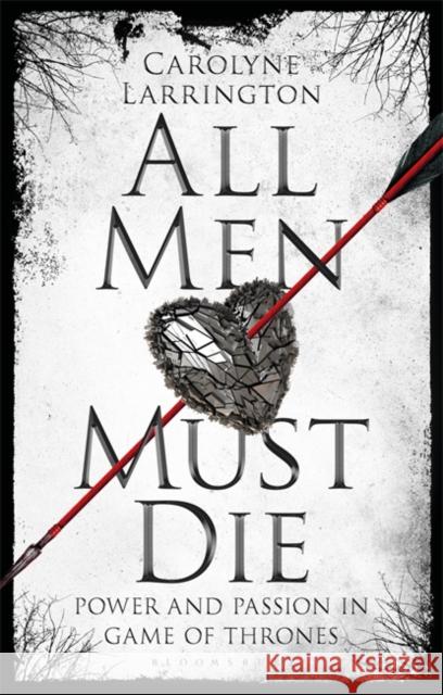 All Men Must Die: Power and Passion in Game of Thrones Carolyne Larrington 9781784539320 Bloomsbury Academic - książka