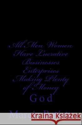 All Men Women Have Lucrative Businesses Enterprises Making Plenty of Money: God Marcia Batiste 9781496159700 Createspace - książka