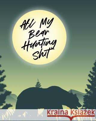 All My Bear Hunting Shit: Sports and Outdoors Hiking Camping Wildlife Enthusiast Larson, Patricia 9781649303998 Patricia Larson - książka