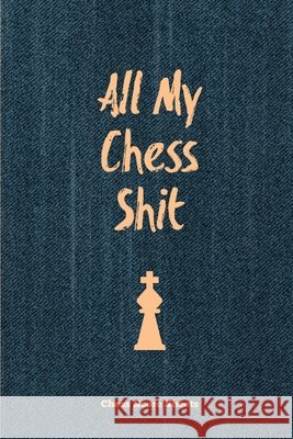 All My Chess Shit, Chess Score Sheets: Record & Log Moves, Games, Score, Player, Chess Club Member Journal, Gift, Notebook, Book, Game Scorebook Amy Newton 9781649441751 Amy Newton - książka