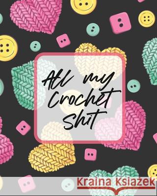 All My Crochet Shit: Hobby Projects DIY Craft Pattern Organizer Needle Inventory Patricia Larson 9781649302595 Patricia Larson - książka