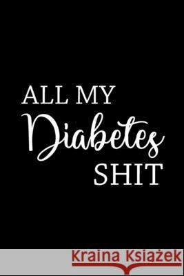 All My Diabetes Shit: Health Log Book, Blood Sugar Tracker, Diabetic Planner Paperland 9781715176464 Blurb - książka