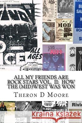 All My Friends Are Rock Stars Volume II: How the Midwest Was Won: Hard Rock / Metal / Punk scenes of Chicago, Freeport, Rockford Illinois & Madison, M Moore, Theron 9781547253302 Createspace Independent Publishing Platform - książka