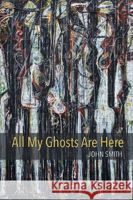 All My Ghosts Are Here John Smith 9781646629510 Finishing Line Press - książka