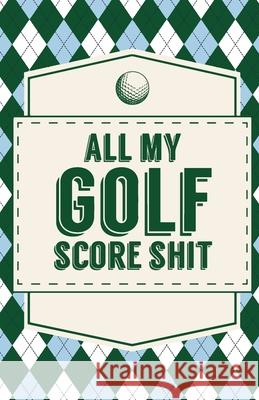 All My Golf Score Shit Trent Placate 9781953332028 Shocking Journals - książka