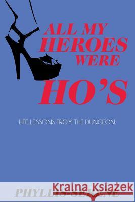 All My Heroes Were Ho's: Exploration of the Authentic Self from the Kinky Side of Life Phyllis Serene 9780971905733 Brown Skin Girl Publishing - książka