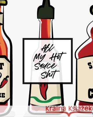 All My Hot Sauce Shit: Condiments Seasoning Scoville Rating Spicy Sommelier Larson, Patricia 9781649302755 Patricia Larson - książka