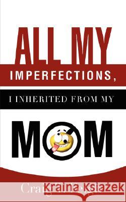 All My Imperfections, I Inherited from My Mom Craig T Feigh 9781604777918 Xulon Press - książka