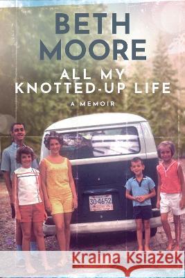 All My Knotted-Up Life: A Memoir Beth Moore 9781496472670 Tyndale House Publishers - książka