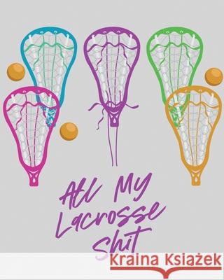 All My Lacrosse Shit: For Players and Coaches Outdoors Team Sport Larson, Patricia 9781649304391 Patricia Larson - książka