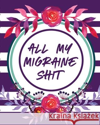 All My Migraine Shit: Headache Log Book Chronic Pain Record Triggers Symptom Management Cooper, Paige 9781649302939 Paige Cooper RN - książka