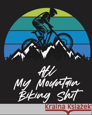 All My Mountain Biking Shit: Biking Logbook Cycling Nature Outdoor Activity Athlete Racing Placate, Trent 9781953332301 Shocking Journals - książka