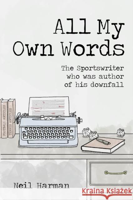 All My Own Words: The Sportswriter who was Author of his Own Downfall Neil Harman 9781801503785 Pitch Publishing Ltd - książka